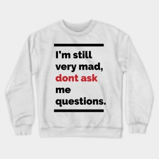 Im still very mad, dont ask me questions Crewneck Sweatshirt